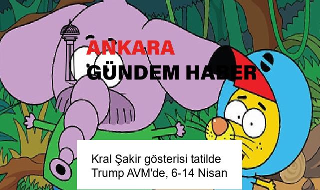 Kral Şakir gösterisi tatilde Trump AVM’de, 6-14 Nisan