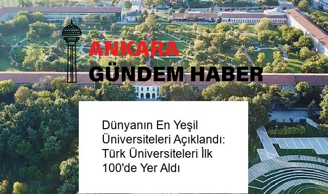 Dünyanın En Yeşil Üniversiteleri Açıklandı: Türk Üniversiteleri İlk 100’de Yer Aldı