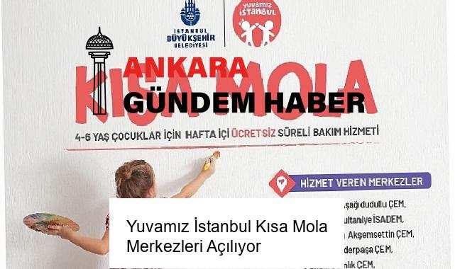 Yuvamız İstanbul Kısa Mola Merkezleri Açılıyor