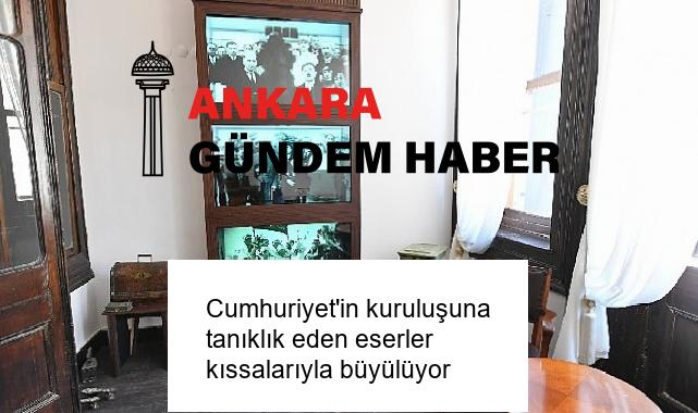 Cumhuriyet’in kuruluşuna tanıklık eden eserler kıssalarıyla büyülüyor