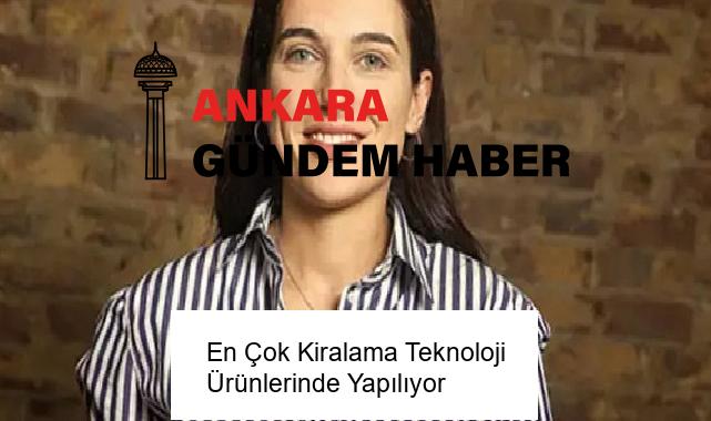 En Çok Kiralama Teknoloji Ürünlerinde Yapılıyor