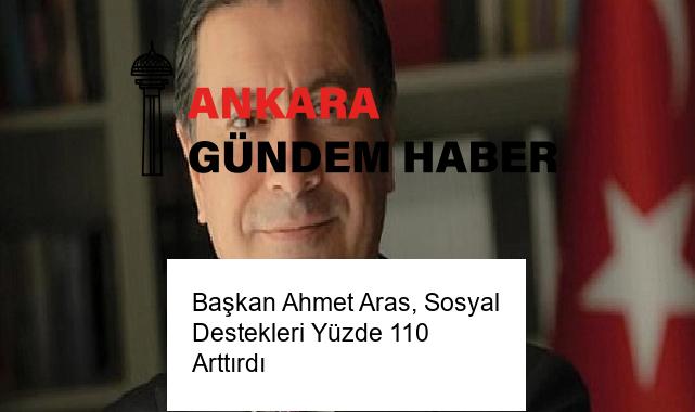 Başkan Ahmet Aras, Sosyal Destekleri Yüzde 110 Arttırdı