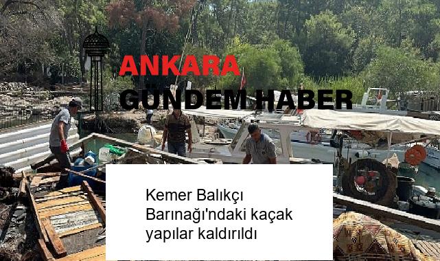 Kemer Balıkçı Barınağı’ndaki kaçak yapılar kaldırıldı