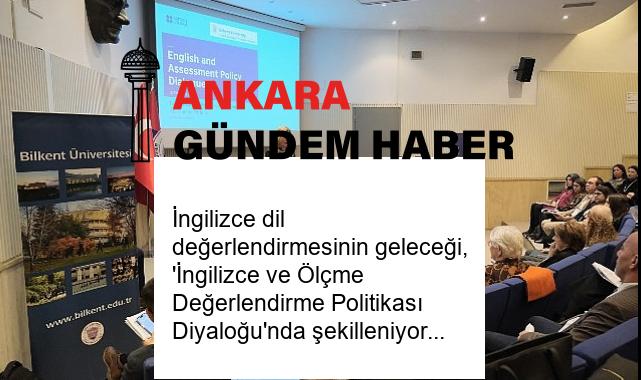 İngilizce dil değerlendirmesinin geleceği, ‘İngilizce ve Ölçme Değerlendirme Politikası Diyaloğu’nda şekilleniyor