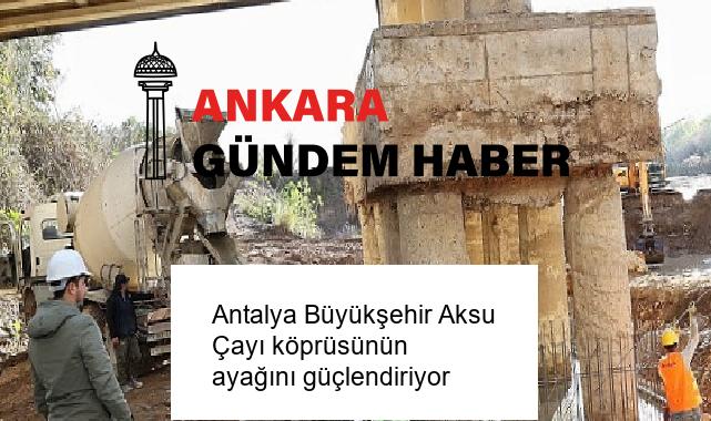 Antalya Büyükşehir Aksu Çayı köprüsünün ayağını güçlendiriyor