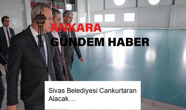 Sivas Belediyesi Cankurtaran Alacak…