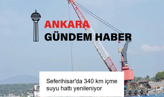 Seferihisar’da 340 km içme suyu hattı yenileniyor