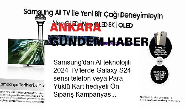 Samsung’dan AI teknolojili 2024 TV’lerde Galaxy S24 serisi telefon veya Para Yüklü Kart hediyeli Ön Sipariş Kampanyası