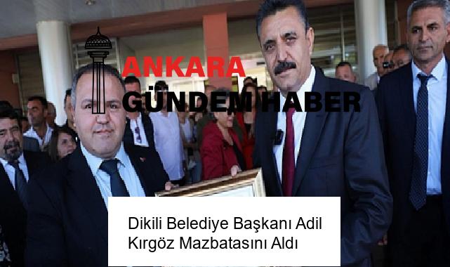 Dikili Belediye Başkanı Adil Kırgöz Mazbatasını Aldı