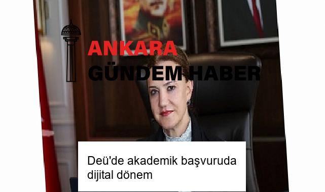 Deü’de akademik başvuruda dijital dönem