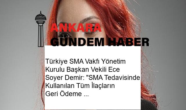 Türkiye SMA Vakfı Yönetim Kurulu Başkan Vekili Ece Soyer Demir: “SMA Tedavisinde Kullanılan Tüm İlaçların Geri Ödeme Kapsamına Alınmasını Bekliyoruz”