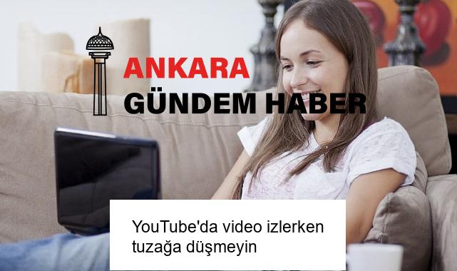 YouTube’da video izlerken tuzağa düşmeyin