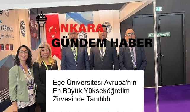 Ege Üniversitesi Avrupa’nın En Büyük Yükseköğretim Zirvesinde Tanıtıldı