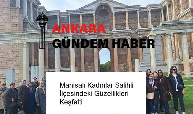 Manisalı Kadınlar Salihli İlçesindeki Güzellikleri Keşfetti