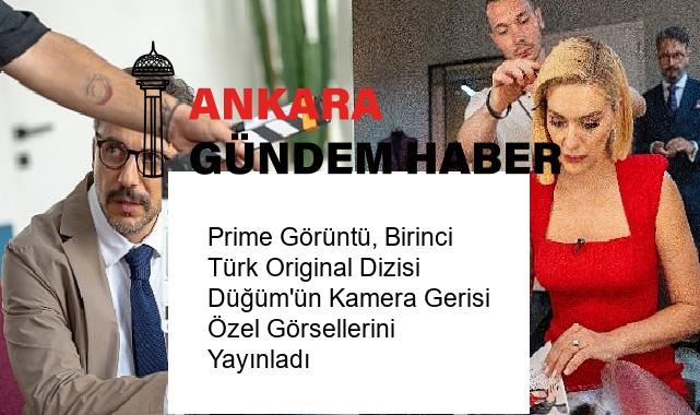 Prime Görüntü, Birinci Türk Original Dizisi Düğüm’ün Kamera Gerisi Özel Görsellerini Yayınladı