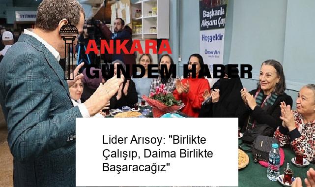 Lider Arısoy: “Birlikte Çalışıp, Daima Birlikte Başaracağız”