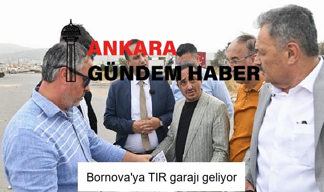 Bornova’ya TIR garajı geliyor