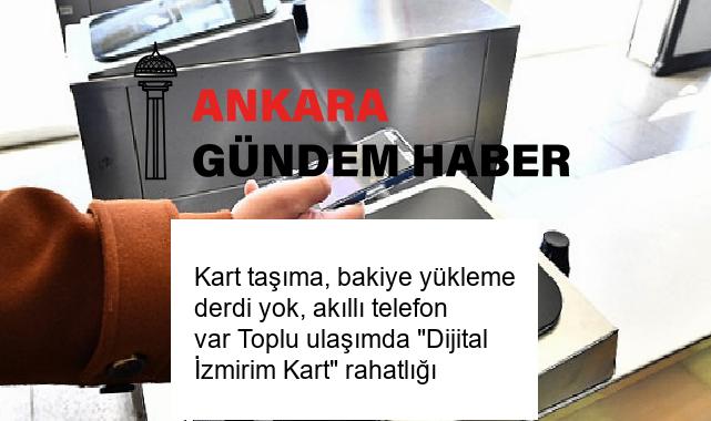 Kart taşıma, bakiye yükleme derdi yok, akıllı telefon var Toplu ulaşımda “Dijital İzmirim Kart” rahatlığı