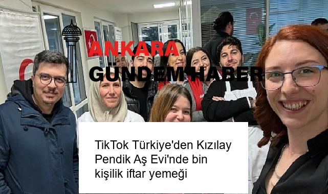 TikTok Türkiye’den Kızılay Pendik Aş Evi’nde bin kişilik iftar yemeği