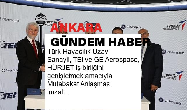 Türk Havacılık Uzay Sanayii, TEI ve GE Aerospace, HÜRJET iş birliğini genişletmek amacıyla Mutabakat Anlaşması imzalıyor