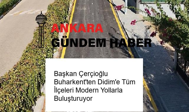 Başkan Çerçioğlu Buharkent’ten Didim’e Tüm İlçeleri Modern Yollarla Buluşturuyor