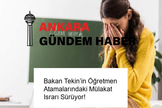 Bakan Tekin’in Öğretmen Atamalarındaki Mülakat Israrı Sürüyor!