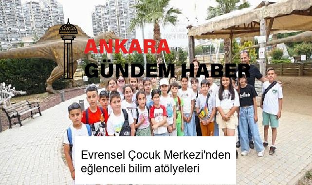 Evrensel Çocuk Merkezi’nden eğlenceli bilim atölyeleri