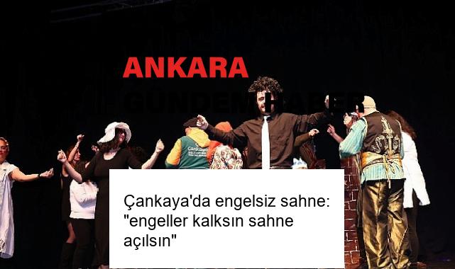 Çankaya’da engelsiz sahne: “engeller kalksın sahne açılsın”