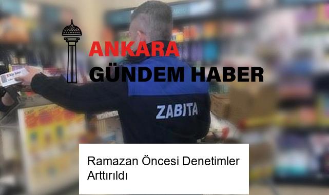 Ramazan Öncesi Denetimler Arttırıldı