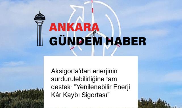 Aksigorta’dan enerjinin sürdürülebilirliğine tam destek: “Yenilenebilir Enerji Kâr Kaybı Sigortası”