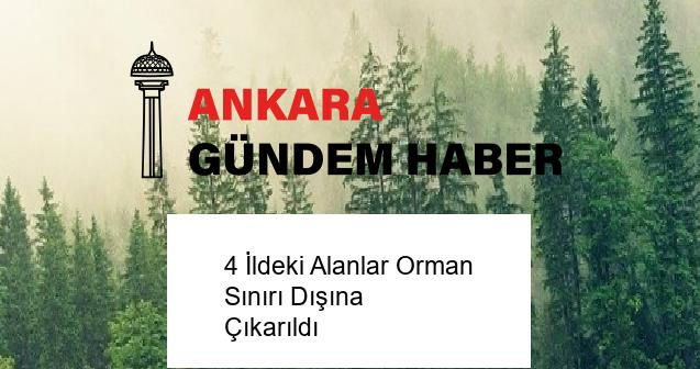 4 İldeki Alanlar Orman Sınırı Dışına Çıkarıldı 