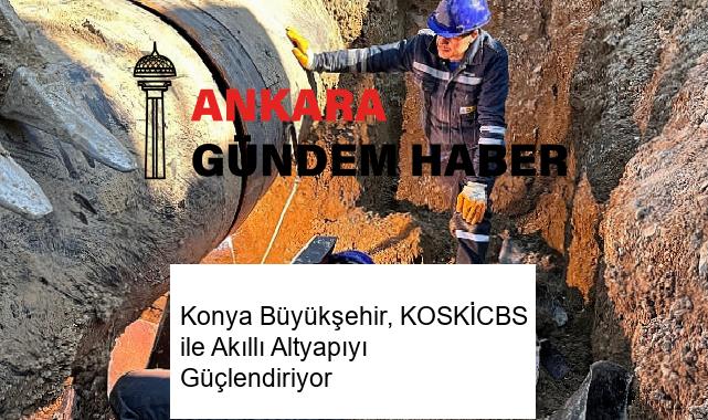 Konya Büyükşehir, KOSKİCBS ile Akıllı Altyapıyı Güçlendiriyor