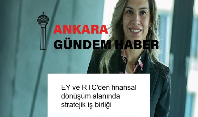 EY ve RTC’den finansal dönüşüm alanında stratejik iş birliği