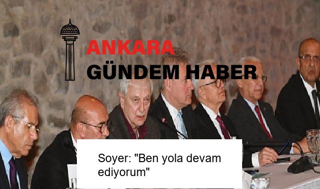 Soyer: “Ben yola devam ediyorum”
