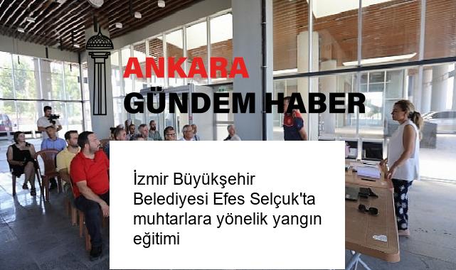 İzmir Büyükşehir Belediyesi Efes Selçuk’ta muhtarlara yönelik yangın eğitimi