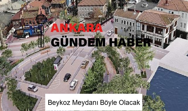 Beykoz Meydanı Böyle Olacak