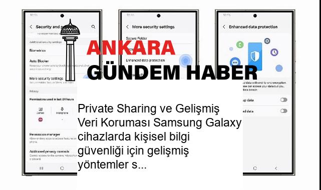 Private Sharing ve Gelişmiş Veri Koruması Samsung Galaxy cihazlarda kişisel bilgi güvenliği için gelişmiş yöntemler sunuyor