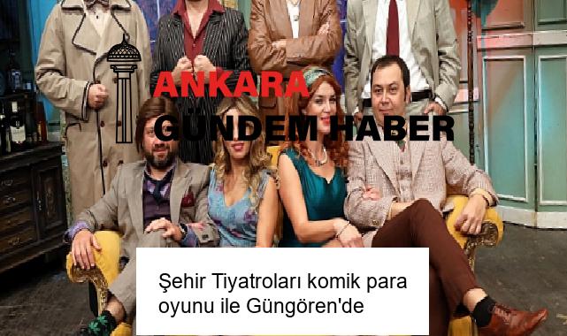 Şehir Tiyatroları komik para oyunu ile Güngören’de