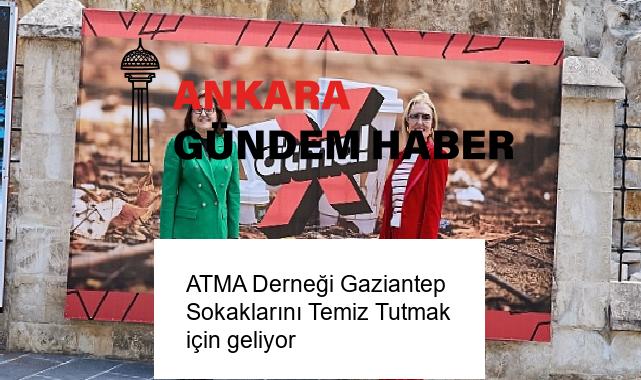 ATMA Derneği Gaziantep Sokaklarını Temiz Tutmak için geliyor