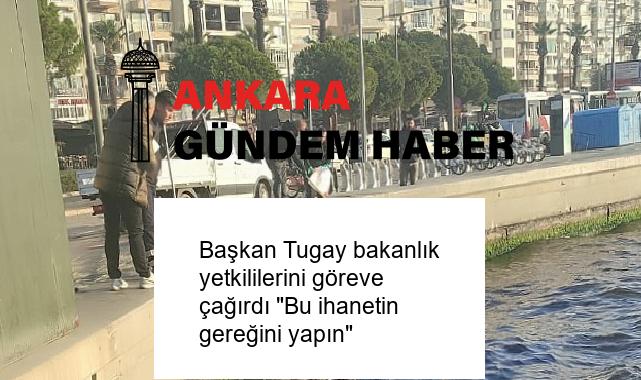 Başkan Tugay bakanlık yetkililerini göreve çağırdı “Bu ihanetin gereğini yapın”