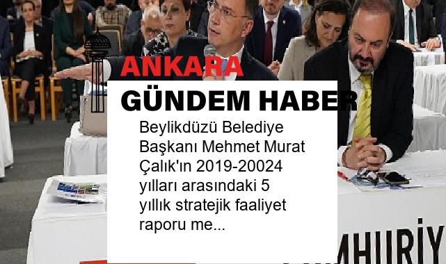 Beylikdüzü Belediye Başkanı Mehmet Murat Çalık’ın 2019-20024 yılları arasındaki 5 yıllık stratejik faaliyet raporu mecliste oy birliğiyle kabul edildi