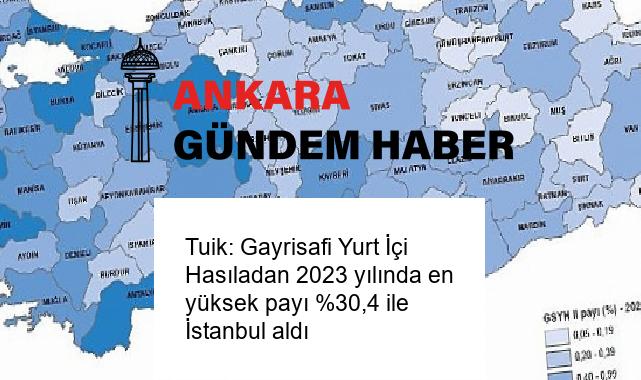 Tuik: Gayrisafi Yurt İçi Hasıladan 2023 yılında en yüksek payı %30,4 ile İstanbul aldı
