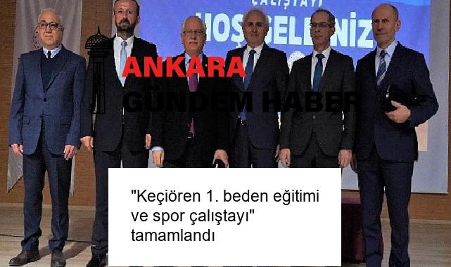 “Keçiören 1. beden eğitimi ve spor çalıştayı” tamamlandı