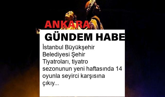 İstanbul Büyükşehir Belediyesi Şehir Tiyatroları, tiyatro sezonunun yeni haftasında 14 oyunla seyirci karşısına çıkıyor.