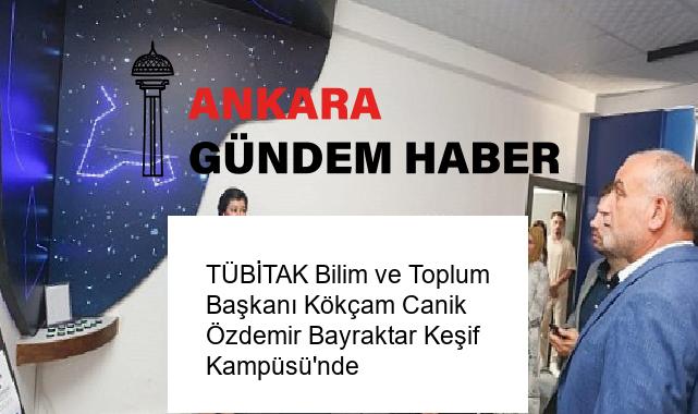 TÜBİTAK Bilim ve Toplum Başkanı Kökçam Canik Özdemir Bayraktar Keşif Kampüsü’nde