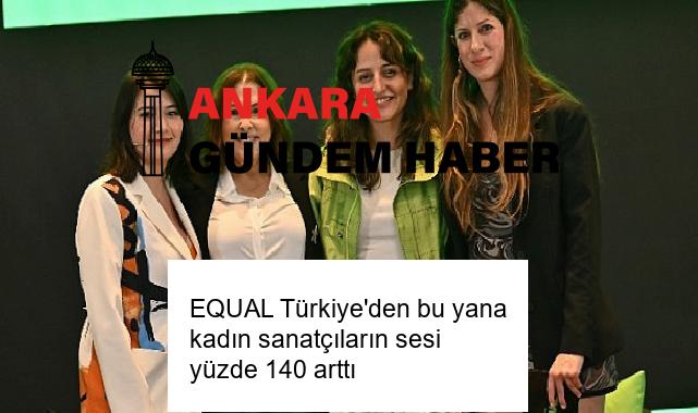 EQUAL Türkiye’den bu yana kadın sanatçıların sesi yüzde 140 arttı