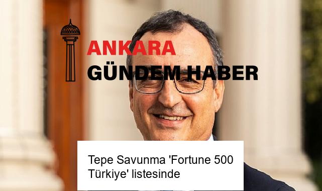 Tepe Savunma ‘Fortune 500 Türkiye’ listesinde