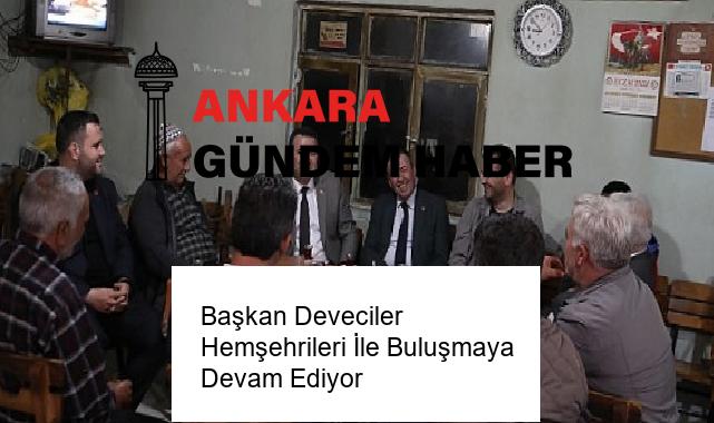 Başkan Deveciler Hemşehrileri İle Buluşmaya Devam Ediyor