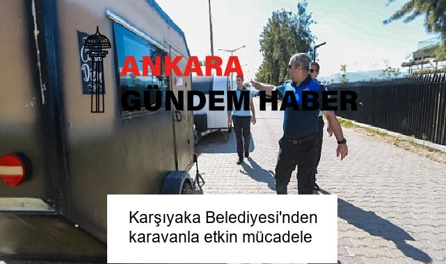 Karşıyaka Belediyesi’nden karavanla etkin mücadele