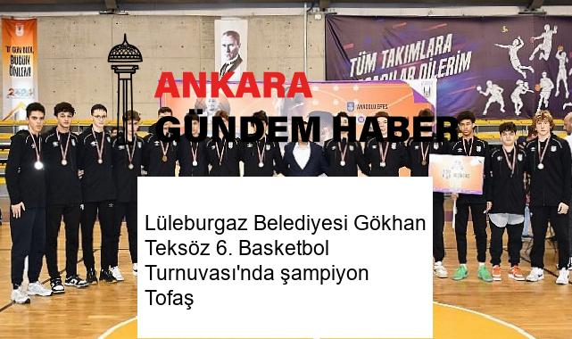Lüleburgaz Belediyesi Gökhan Teksöz 6. Basketbol Turnuvası’nda şampiyon Tofaş